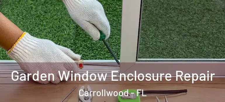  Garden Window Enclosure Repair Carrollwood - FL